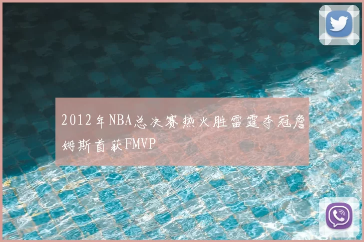 2012年NBA总决赛热火胜雷霆夺冠詹姆斯首获FMVP