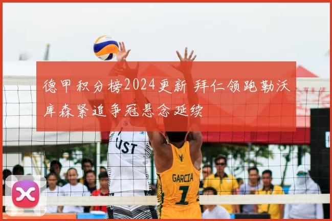 德甲积分榜2024更新 拜仁领跑勒沃库森紧追争冠悬念延续