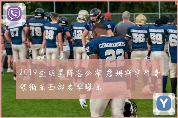 2019全明星阵容公布 詹姆斯字母哥领衔东西部名单曝光