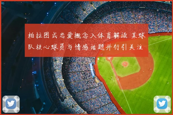 柏拉图式恋爱概念入体育解读 某球队核心球员与情感话题并行引关注